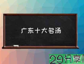广东十大名汤(广东人常煲的10款汤？)