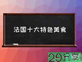 法国十大特色美食(法餐经典菜肴?)