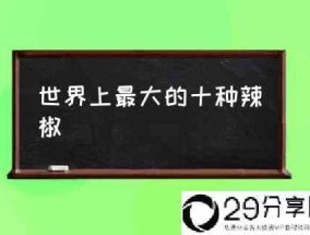 世界上最大的十种辣椒(世界上最辣的辣椒排名？)