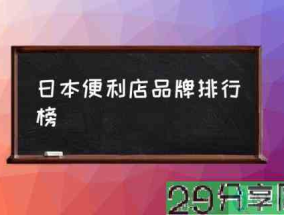 日本便利店品牌排行榜(日本六大连锁便利店？)