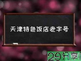 天津特色饭店老字号(天津旅游必吃饭店？)