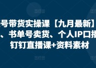 视频号带货实操课【九月最新】无人直播、书单号卖货、个人IP口播等，钉钉直播课+资料素材