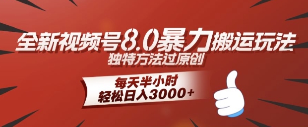 全新视频号8.0暴力搬运玩法，独特方法过原创，每天半小时，轻松日入几张